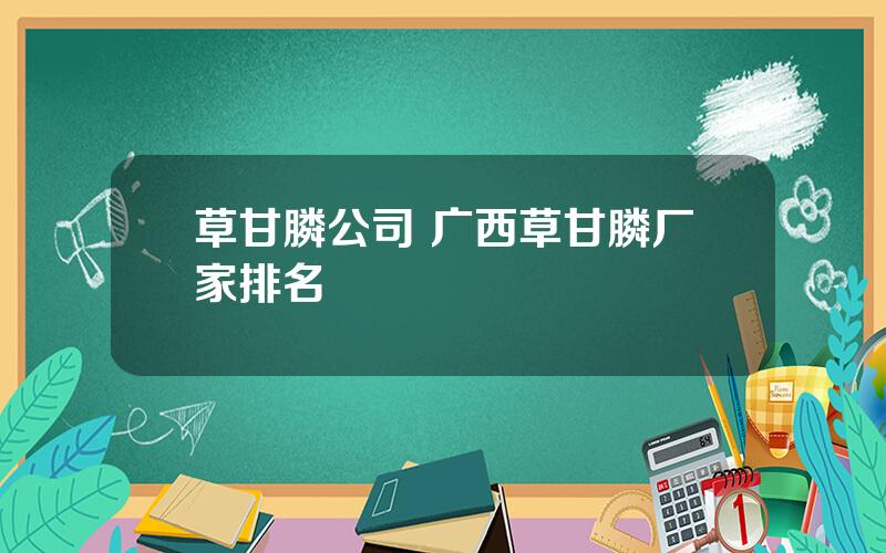 草甘膦公司 广西草甘膦厂家排名